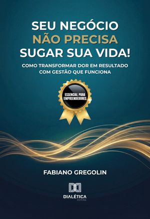 Capa do livro Seu Negócio Não Precisa Sugar Sua Vida
